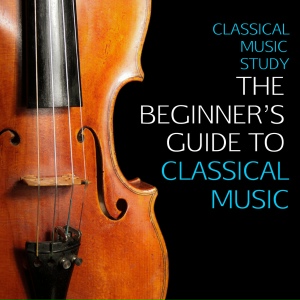 Classical Music Study: The Beginner's Guide to Classical Music, The Very Best Classical Music For Beginners - Mozart, Beethoven, Bach, Chopin & More!